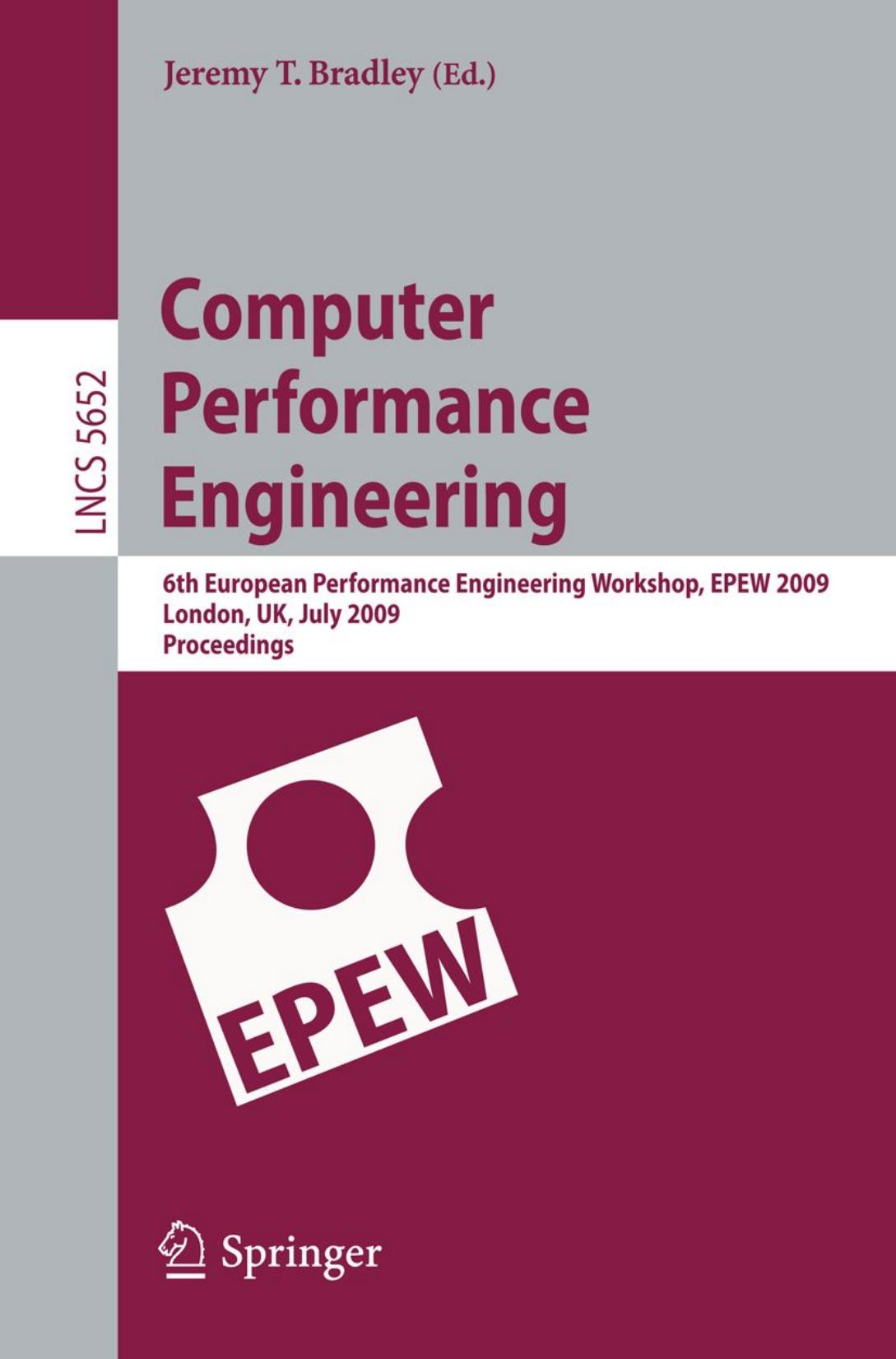 Computer Performance Engineering: 6th European Performance Engineering Workshop, EPEW 2009 London, UK, July 9-10, 2009 Proceedings by Gianfranco Balbo Massimiliano De Pierro (auth.) Jeremy T. Bradley (eds.)