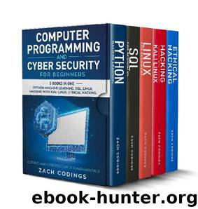 Computer Programming And Cyber Security for Beginners: This Book Includes: Python Machine Learning, SQL, Linux, Hacking with Kali Linux, Ethical Hacking. Coding and Cybersecurity Fundamentals by Zach Codings