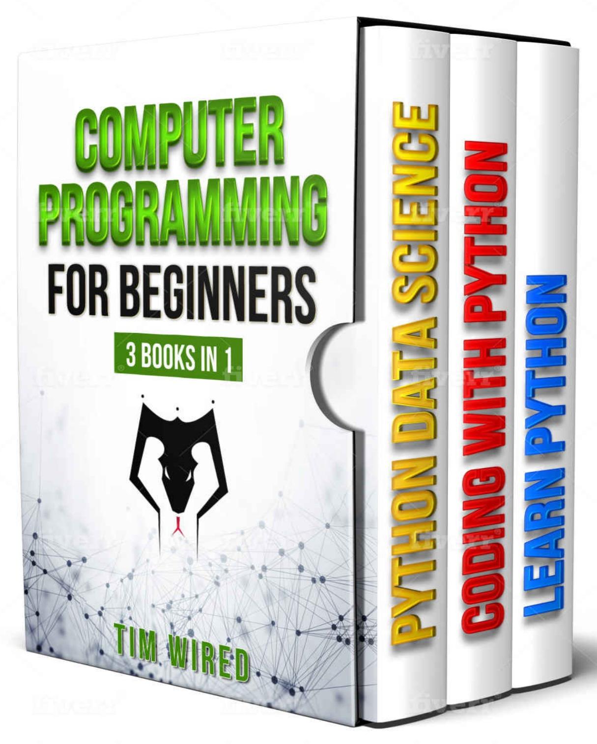Computer Programming for Beginners: The essential guide on Python with hand-on projects. Coding for beginners. Ð¡onsecutive steps from the basic to the advanced level (Python for Beginners Book 4) by Tim Wired
