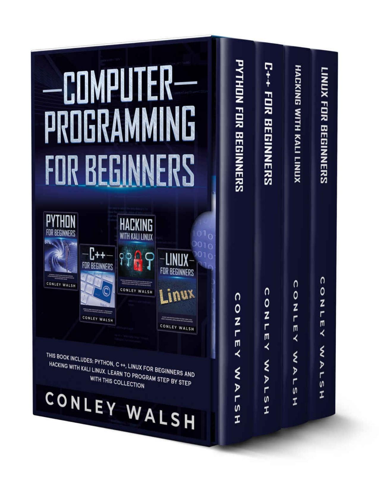 Computer Programming for Beginners: This Book includes - Python, C ++, Linux for Beginners and Hacking With Kali Linux. Learn t by Step with this Collection