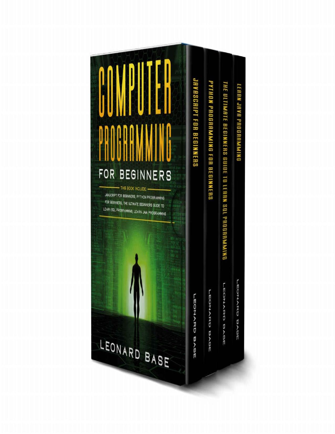 Computer Programming for Beginners: This book include: Javascript for Beginners, Python Programming for Beginners, The Ultimate Beginners Guide to Learn SQL Programming, Learn Java Programming. by Leonard Base