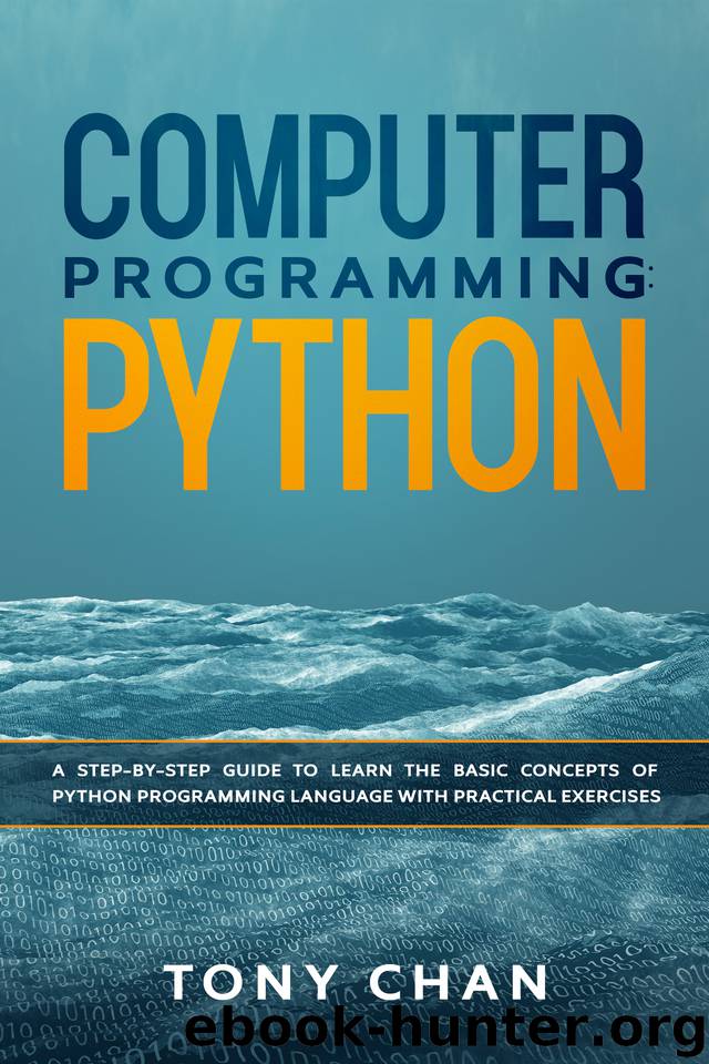 Computer Programming: PYTHON: A step-by-step giude to learn the basic concepts of Python Programming Language with practical exercises by Tony Chan