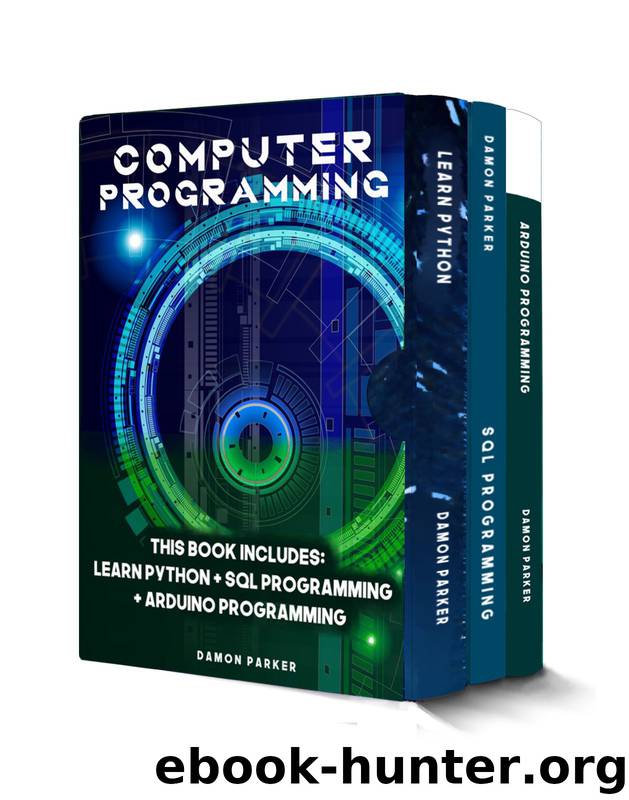 Computer Programming: This Book Includes: Learn Python + SQL Programming + Arduino Programming by Parker Damon