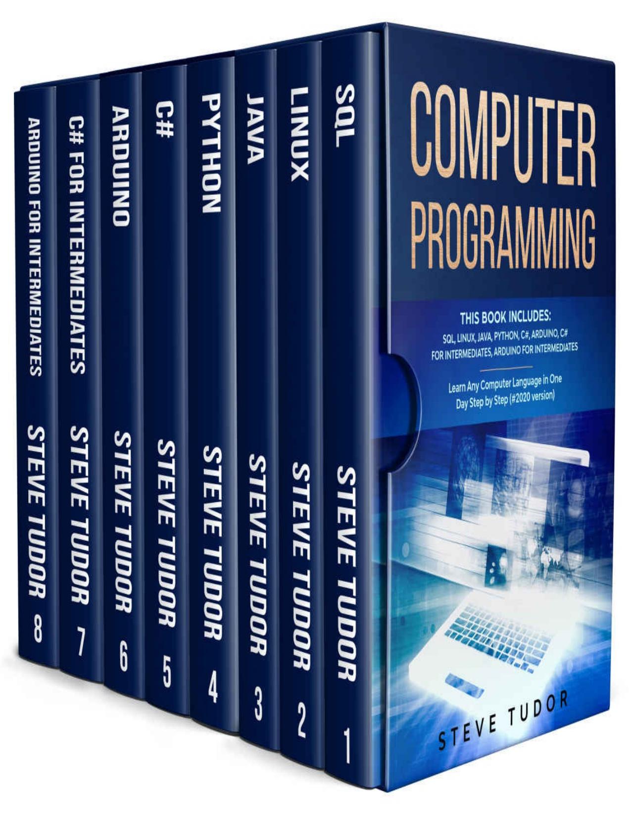 Computer Programming: This Book Includes: SQL, Linux, Java, Python, C#, Arduino, C# For Intermediates, Arduino For Intermediates Learn Any Computer Language In One Day Step by Step (#2020 Version) by Steve Tudor