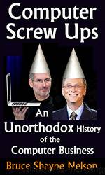Computer Screw Ups: An Unorthodox History of the Computer Business by Bruce Shayne Nelson