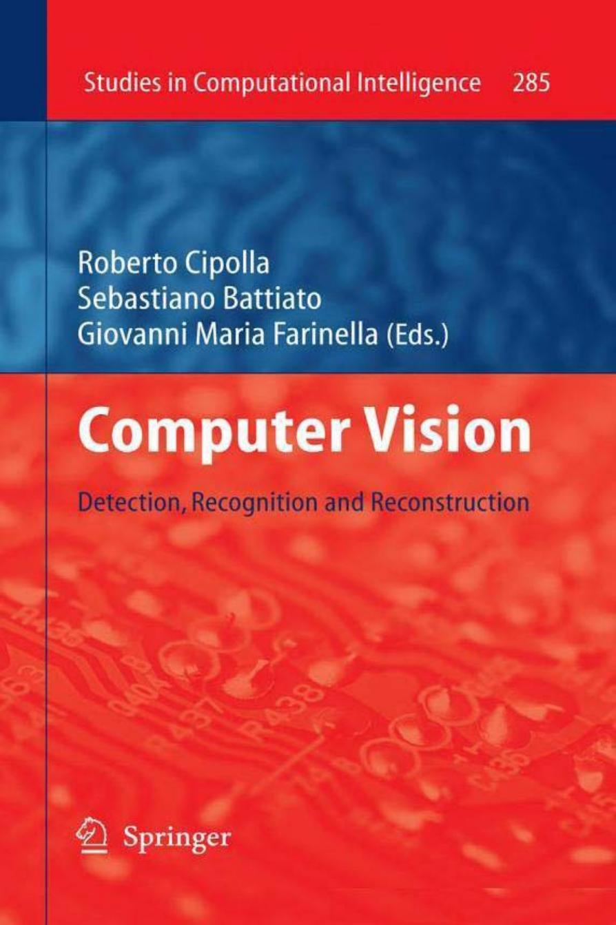 Computer Vision: Detection, Recognition and Reconstruction by Jan J. Koenderink (auth.) Roberto Cipolla Sebastiano Battiato Giovanni Maria Farinella (eds.)