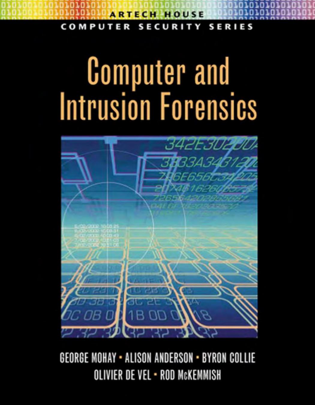 Computer and Intrusion Forensics by George Mohay Alison Anderson Byron Collie Olivier de Vel && Rodney McKemmish
