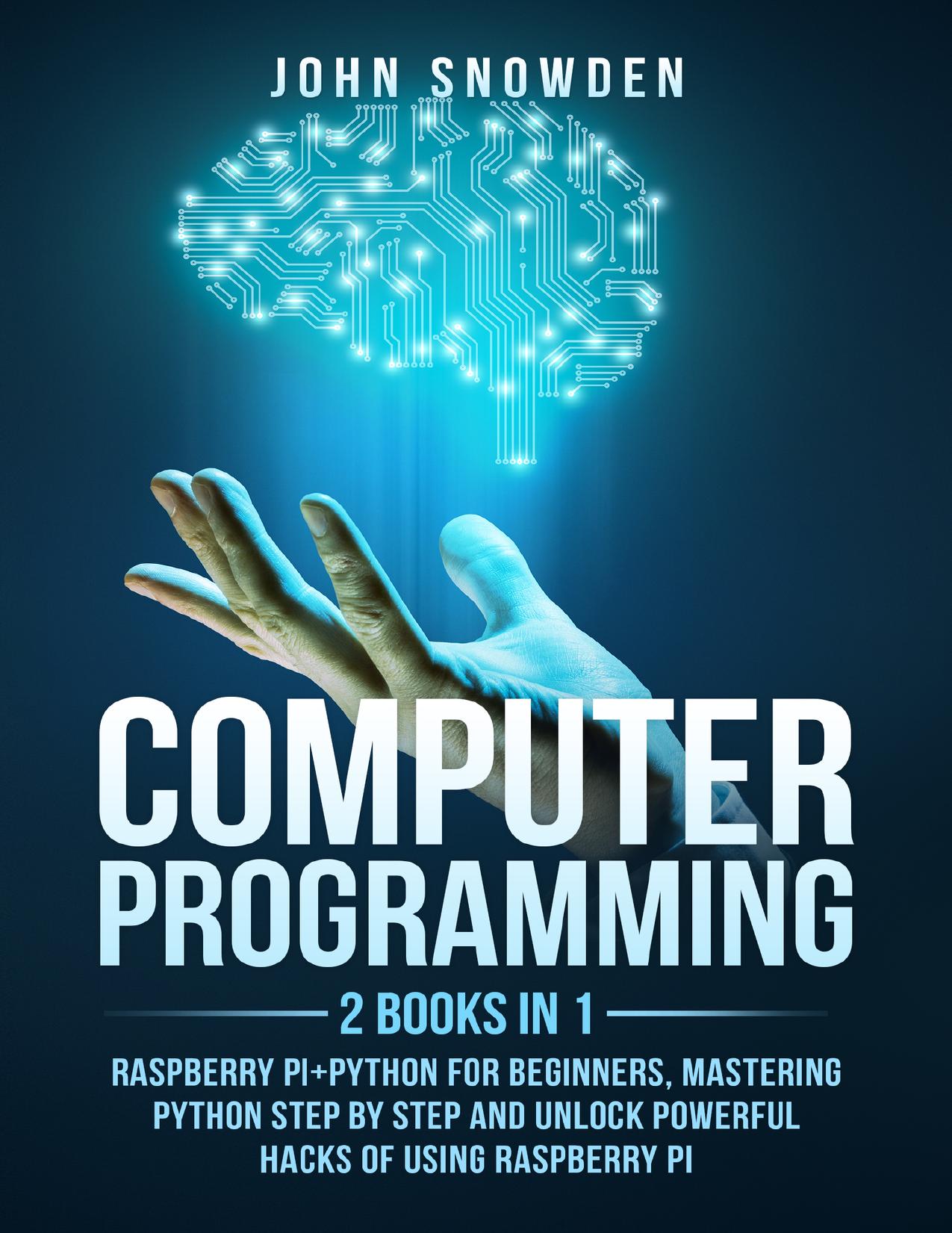 Computer programming: 2 books in 1: raspberry pi+Python for beginners, Mastering Python Step By Step and Unlock Powerful Hacks by Snowden John