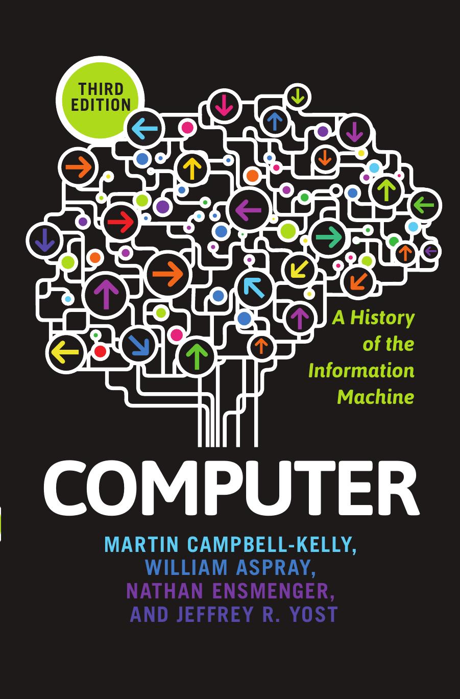 Computer: A HIstory of the Information Machine by Martin Campbell-Kelly William Aspray Nathan Ensmenger and Jeffrey R. Yost