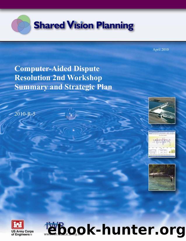 Computer-Aided Dispute Resolution 2nd Workshop Summary and Strategic Plan by U.S. Army Engineer Institute for Water Resources & Mark Lorie (Resolution Planning)