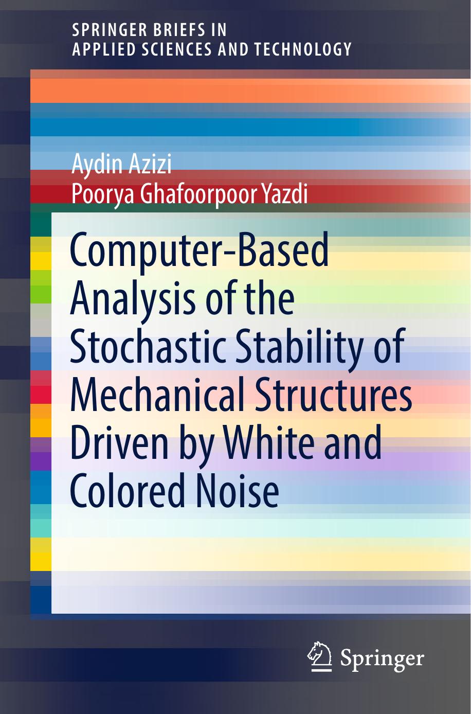Computer-Based Analysis of the Stochastic Stability of Mechanical Structures Driven by White and Colored Noise by Aydin Azizi Poorya Ghafoorpoor Yazdi
