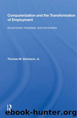 Computerization and the Transformation of Employment: Government, Hospitals, and Universities by Thomas M Stanback