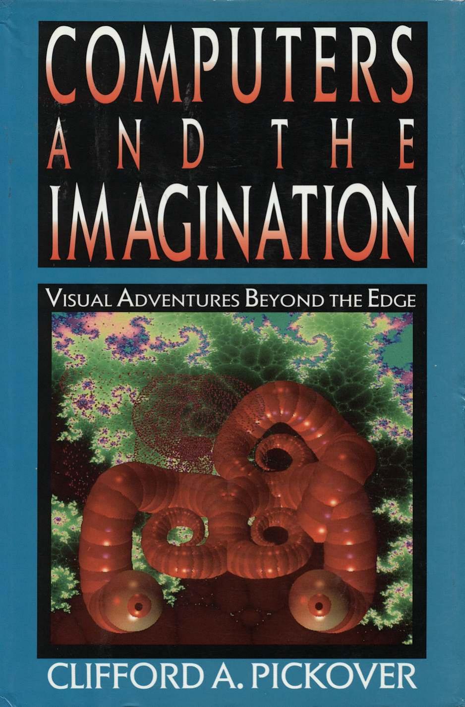 Computers and the Imagination: Visual Adventures Beyond the Edge by Clifford A. Pickover