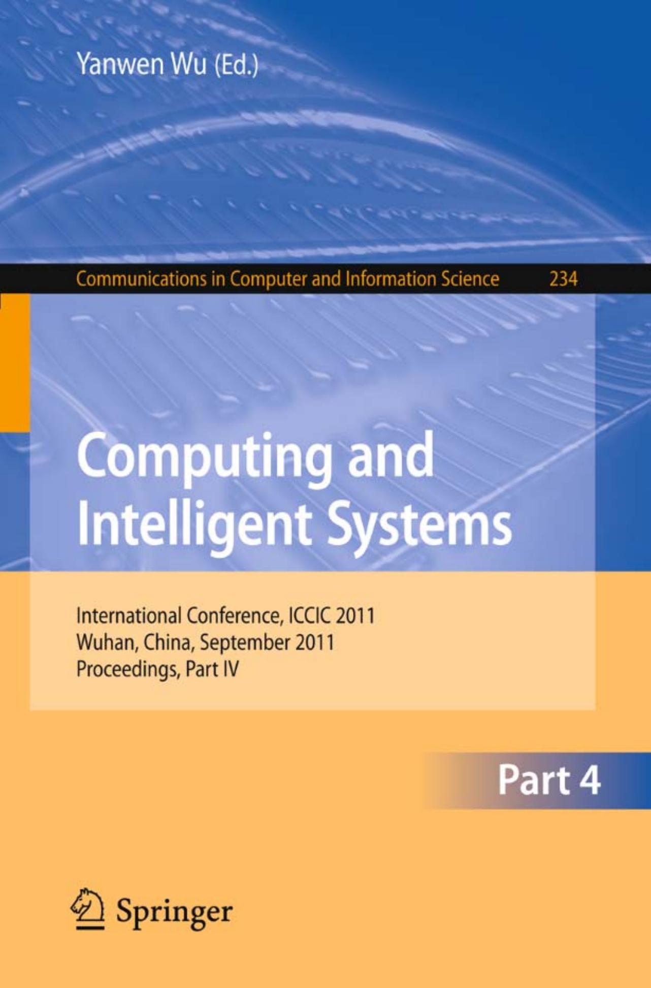 Computing and Intelligent Systems: International Conference, ICCIC 2011, Wuhan, China, September 17-18, 2011. Proceedings, Part IV by Yang Bo Li Yingfang Li Junsheng Sun Jianhong (auth.) Yanwen Wu (eds.)