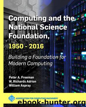 Computing and the National Science Foundation, 1950–2016 by Peter A. Freeman W. Richards Adrion and William Aspray
