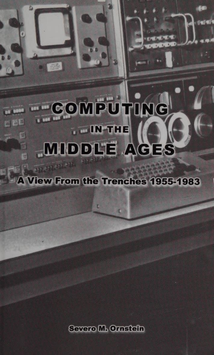 Computing in the Middle Ages: A View From the Trenches 1955-1983 by Severo Ornstein