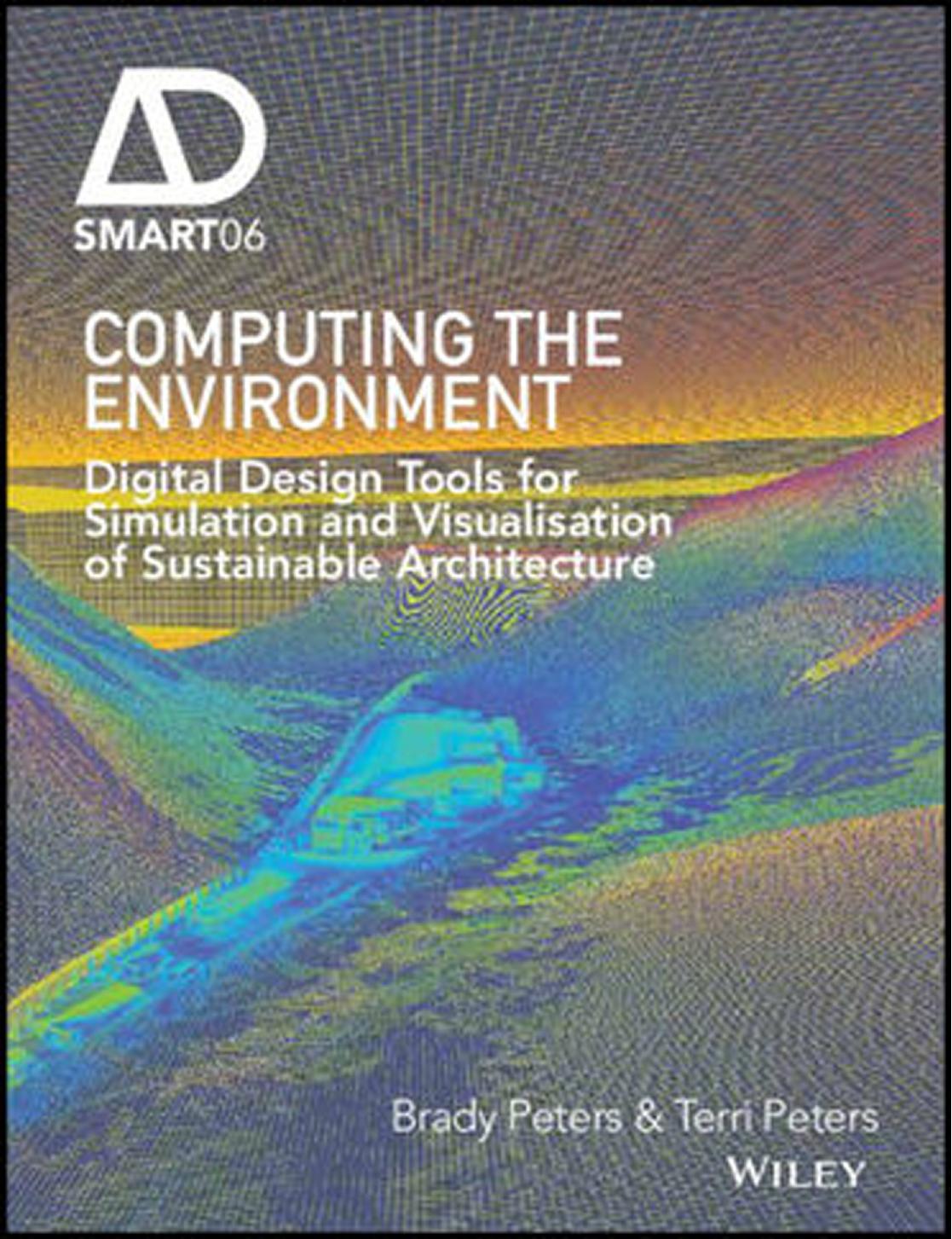 Computing the Environment: Digital Design Tools for Simulation and Visualisation of Sustainable Architecture by Brady Peters Terri Peters