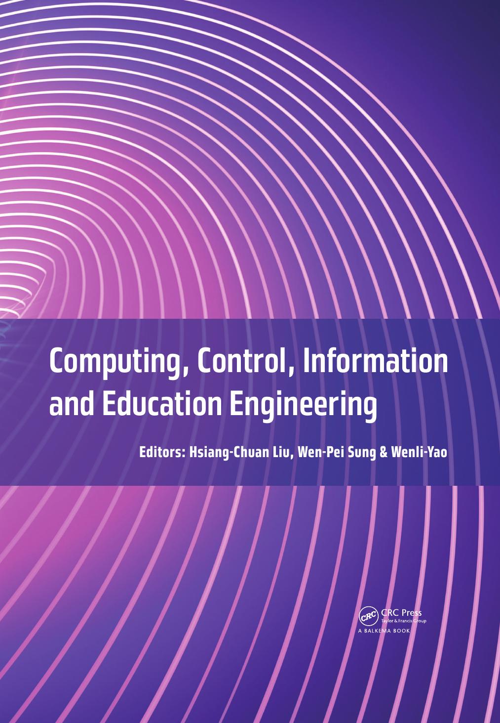 Computing, Control, Information and Education Engineering: Proceedings of the 2015 Second International Conference on Computer, Intelligent and ... 2015), April 11-12, 2015, Guilin, P.R. China by Hsiang-Chuan Liu Wen-Pei Sung Wenli Yao