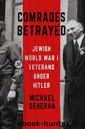 Comrades Betrayed: Jewish World War I Veterans Under Hitler by Michael Geheran