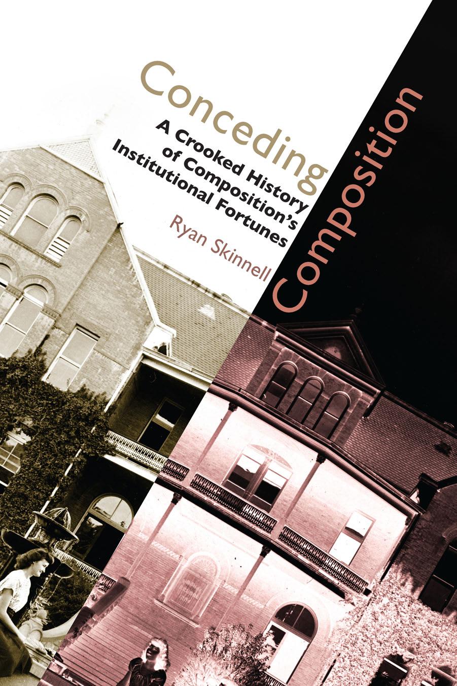 Conceding Composition: A Crooked History of Composition's Institutional Fortunes by Ryan Skinnell