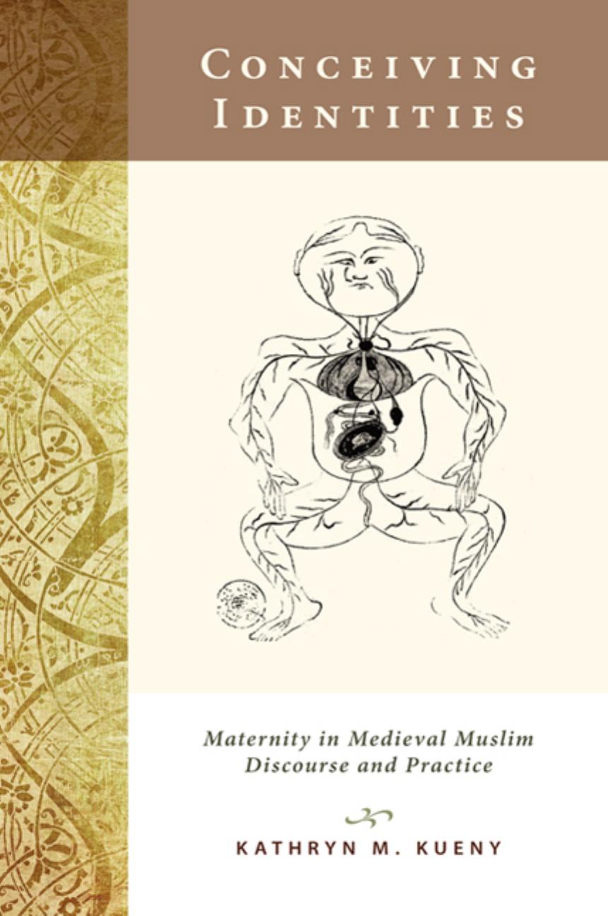Conceiving Identities: Maternity in Medieval Muslim Discourse and Practice by Kathryn M. Kueny