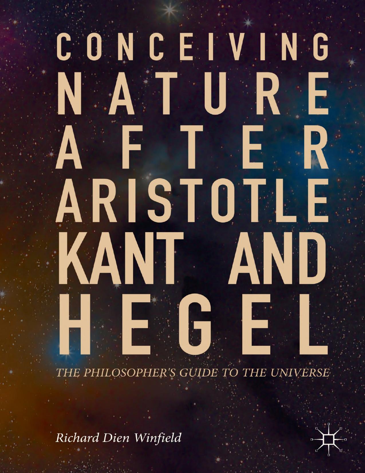 Conceiving Nature after Aristotle, Kant, and Hegel : The Philosopherâs Guide to the Universe. by Winfield Richard Dien