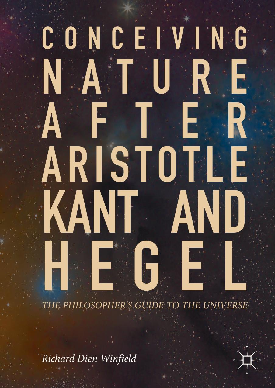 Conceiving Nature after Aristotle, Kant, and Hegel: The Philosopher's Guide to the Universe by Richard Dien Winfield (auth.)