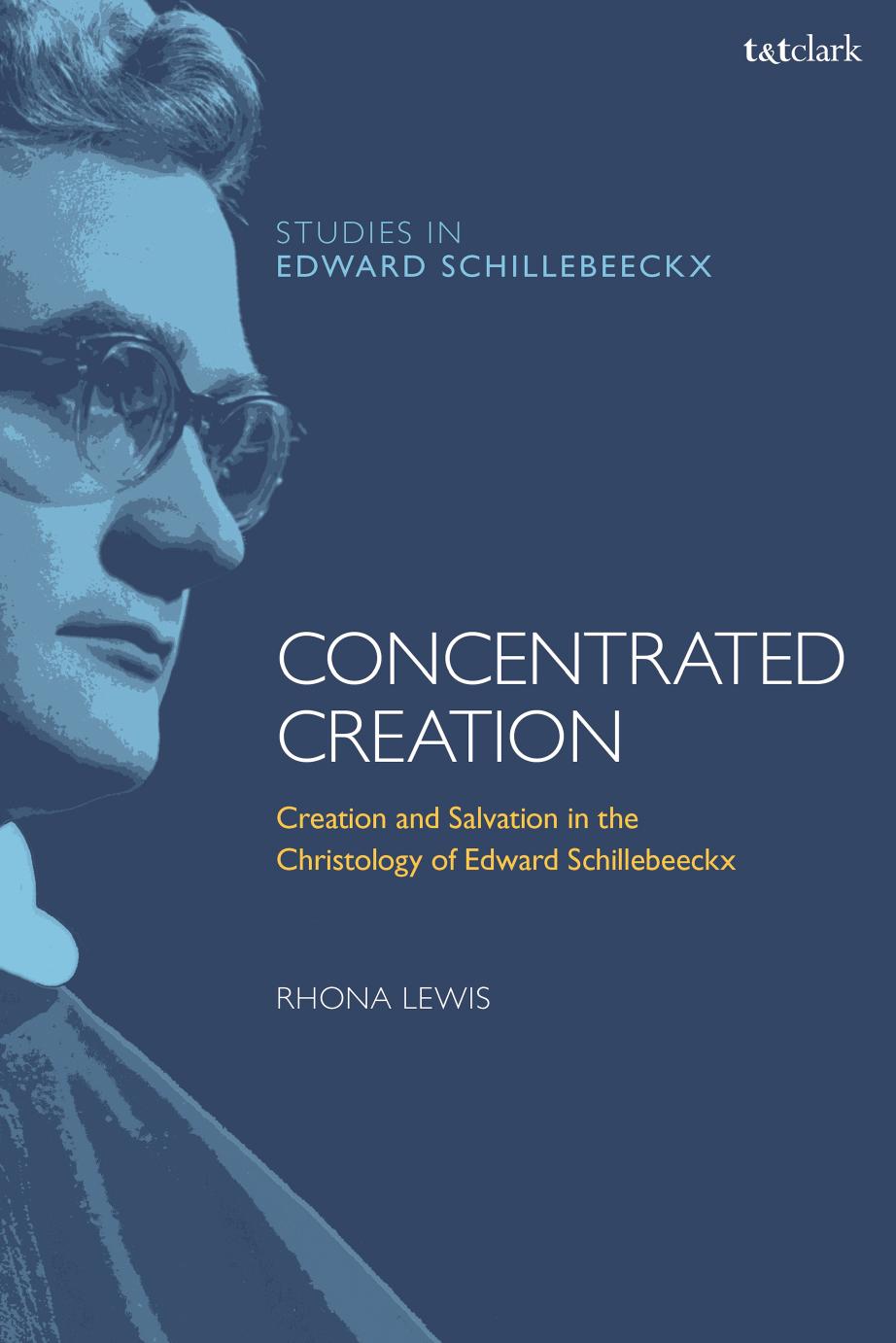 Concentrated Creation: Creation and Salvation in the Christology of Edward Schillebeeckx by Rhona Lewis (editor)