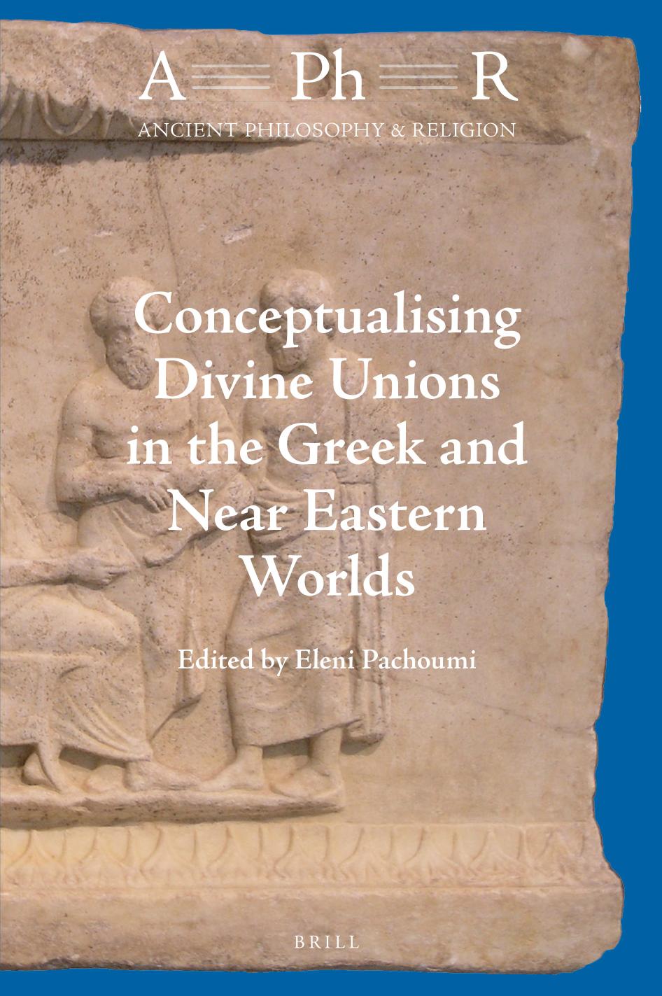 Conceptualising Divine Unions in the Greek and Near Eastern Worlds by Eleni Pachoumi