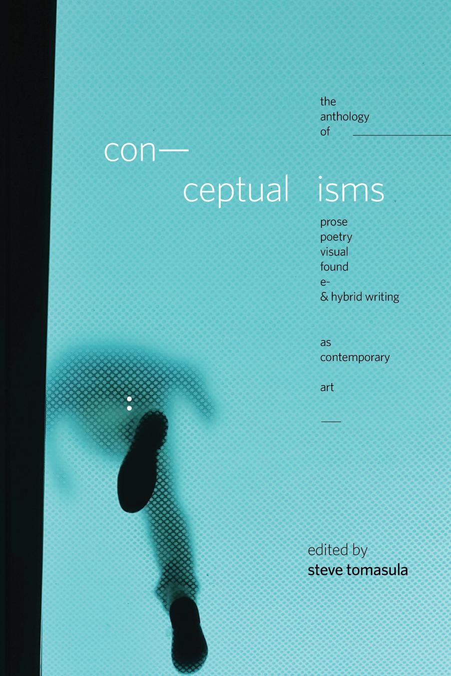 Conceptualisms: The Anthology of Prose, Poetry, Visual, Found, E- & Hybrid Writing as Contemporary Art by Steve Tomasula