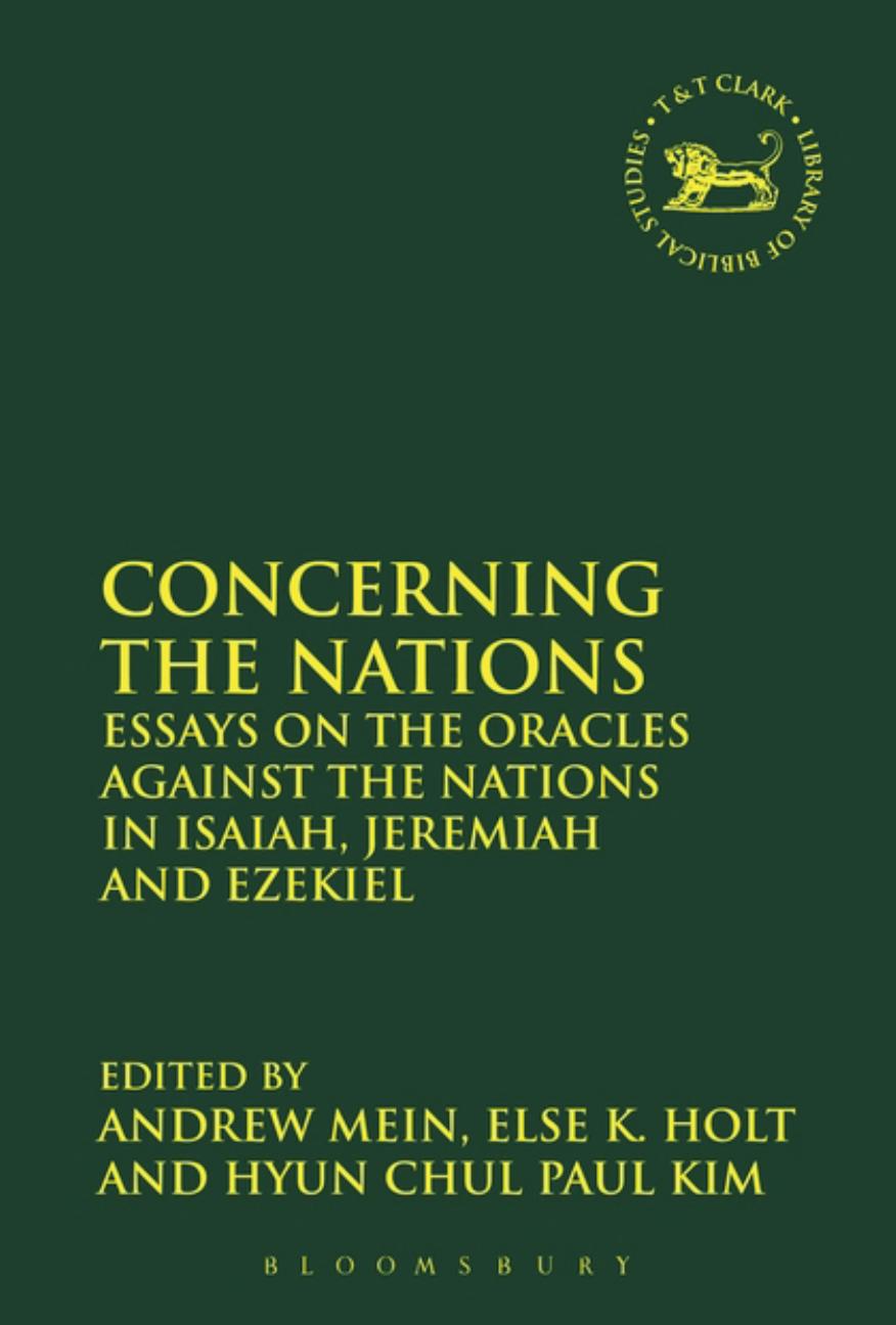 Concerning the Nations: Essays on the Oracles against the Nations in Isaiah, Jeremiah and Ezekiel by Else K. Holt; Hyun Chul Paul Kim; Andrew Mein (editors)