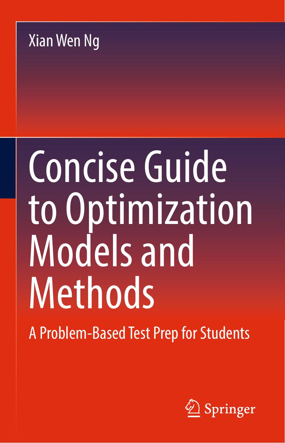 Concise Guide to Optimization Models and Methods: A Problem-Based Test Prep for Students by Xian Wen Ng