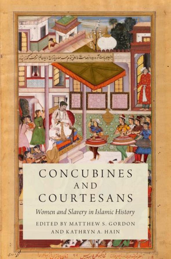 Concubines and Courtesans: Women and Slavery in Islamic History by Matthew S. Gordon & Kathryn A. Hain