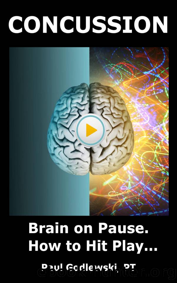 Concussion. Brain on Pause. How to Hit Play. a Practical and Illustrated Guide to Overcoming Concussion, Post Concussion Syndrome  PCS, and Mild Traumatic Brain Injury  mTBI by Paul Godlewski