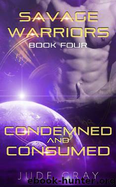 Condemned and Consumed: An Alien Abduction Romance Series (Savage Warriors Book 4) by Jude Gray