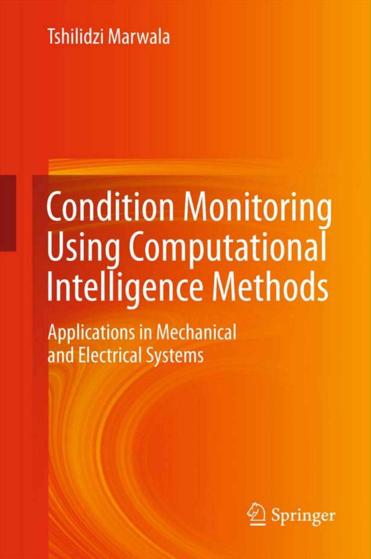 Condition Monitoring Using Computational Intelligence Methods: Applications in Mechanical and Electrical Systems by Tshilidzi Marwala (auth.)