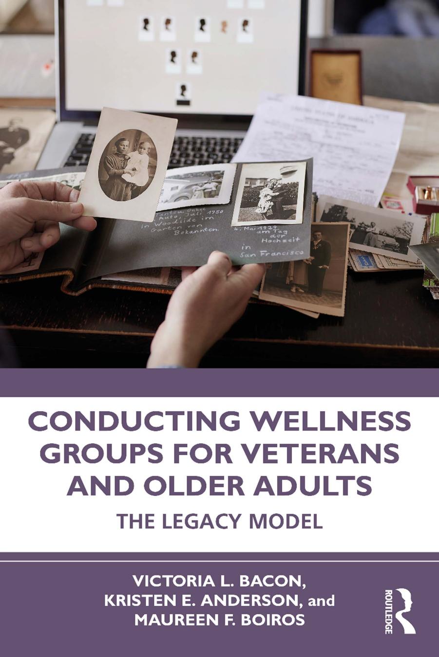 Conducting Wellness Groups for Veterans and Older Adults: The Legacy Model by Victoria L. Bacon Kristen E. Anderson Maureen F. Boiros
