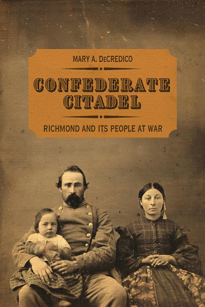 Confederate Citadel: Richmond and Its People at War by Mary A. DeCredico