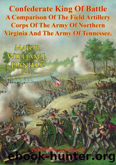 Confederate King Of Battle - A Comparison Of The Field Artillery Corps Of The Army Of Northern Virginia And The Army Of Tennessee by William J. Daniels
