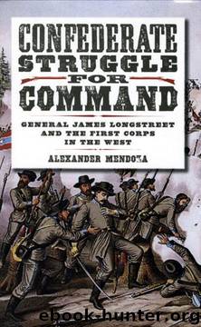 Confederate Struggle for Command: General James Longstreet and the First Corps in the West (Williams-Ford Texas A&M University Military History Series) by Alexander Mendoza