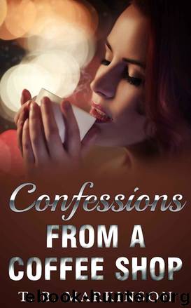 Confessions From A Coffee Shop by T. B. Markinson