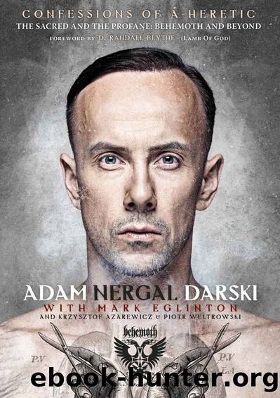 Confessions Of A Heretic: The Sacred And The Profane: Behemoth And Beyond by Adam Nergal Darski & Mark Eglinton