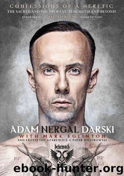 Confessions Of A Heretic: The Sacred And The Profane: Behemoth And Beyond by Darski Adam Nergal & Eglinton Mark