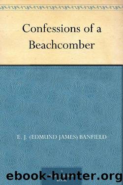 Confessions of a Beachcomber by E. J. (Edmund James) Banfield