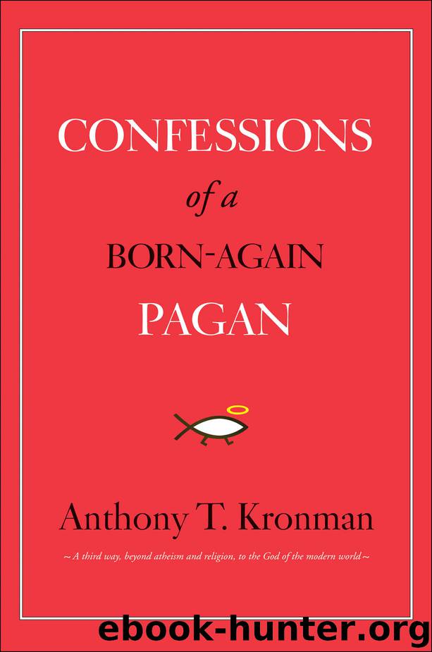 Confessions of a Born-Again Pagan by Anthony T. Kronman