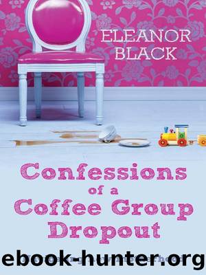 Confessions of a Coffee Group Dropout by Eleanor Black