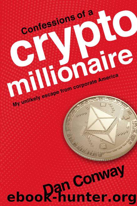 Confessions of a Crypto Millionaire: My Unlikely Escape from Corporate America by Conway Dan