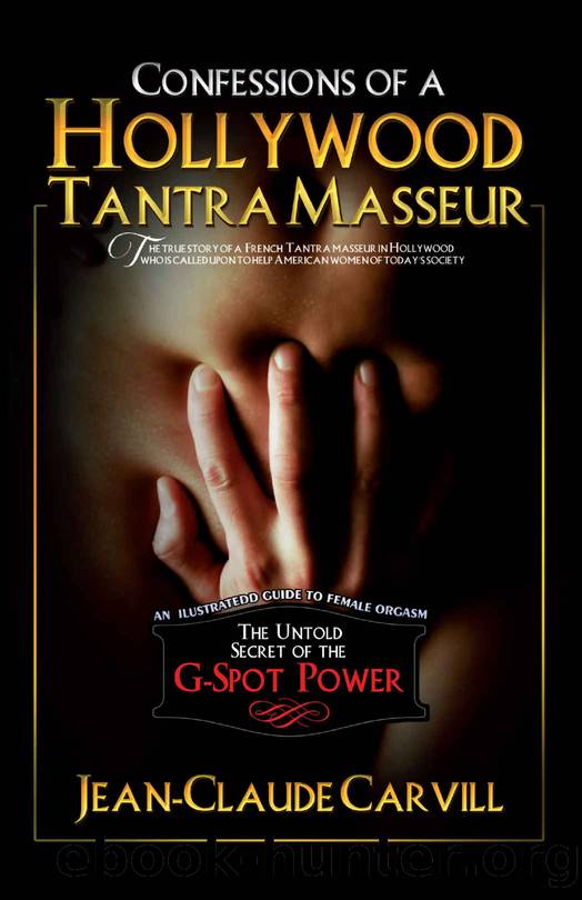 Confessions of a Hollywood Tantra Masseur - The Untold Secret of the G-Spot Power - An Illustrated Guide to Female Orgasm by Jean-Claude Carvill
