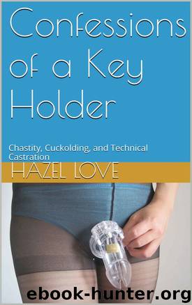Confessions of a Key Holder: Chastity, Cuckolding, and Technical Castration by Hazel Love
