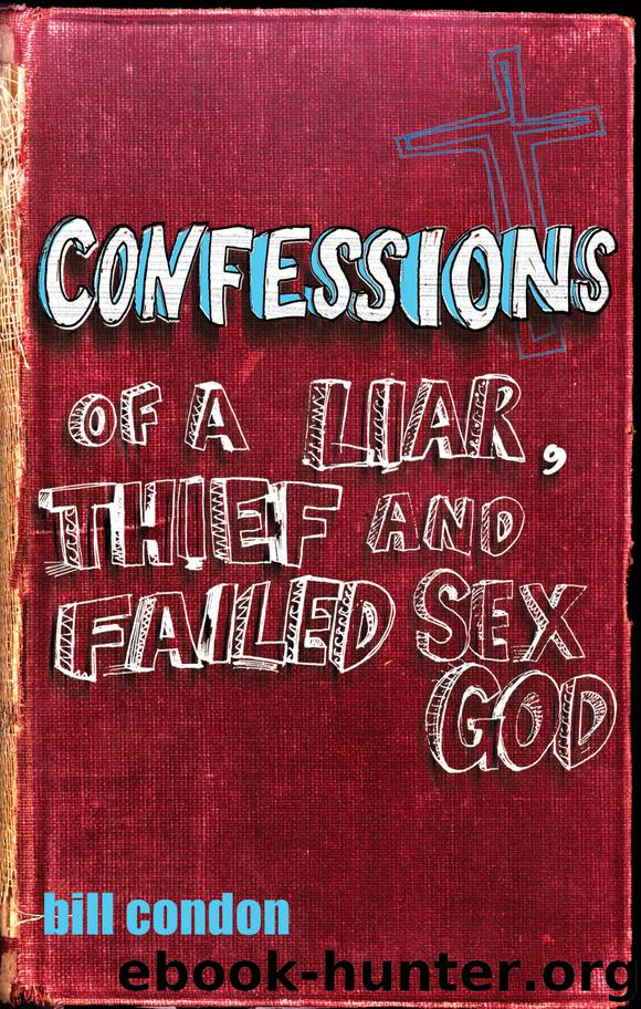 Confessions of a Liar, Thief and Failed Sex God by Bill Condon